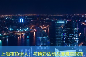 上海夜色迷人：与精彩活动共度难忘深夜